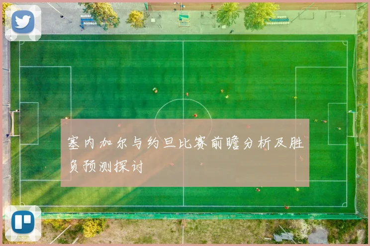 塞内加尔与约旦比赛前瞻分析及胜负预测探讨